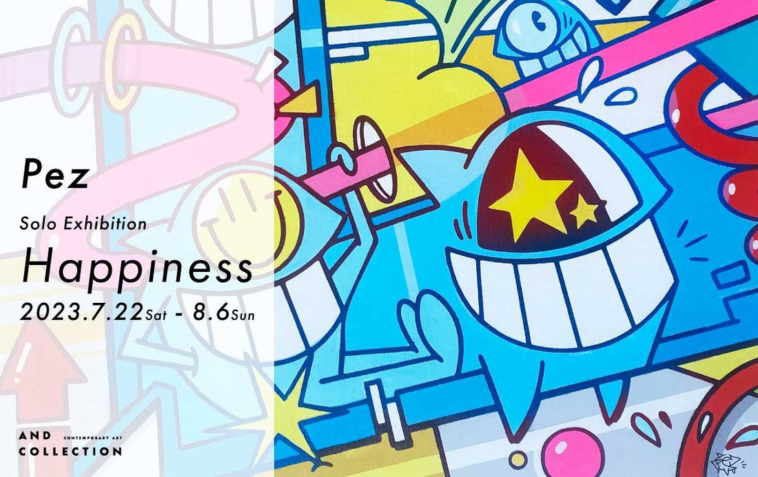 Pez  First solo exhibition in Japan 「 Happiness」